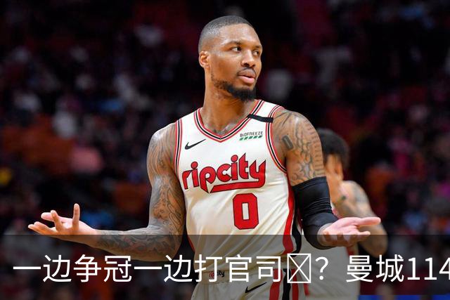 一边争冠一边打官司​？曼城114项违规案可能拖数年