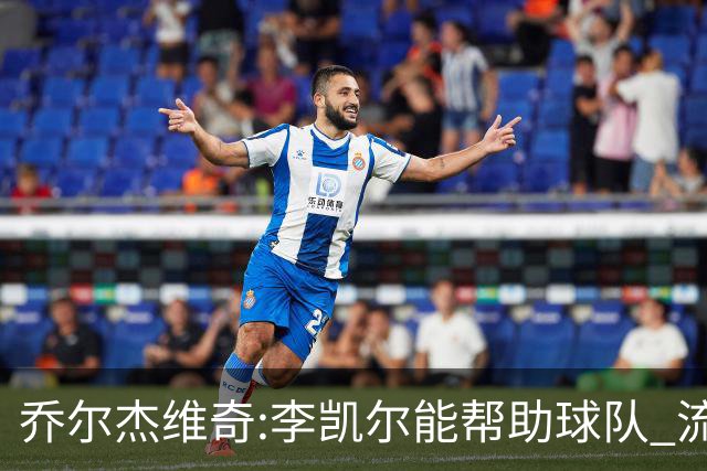 乔尔杰维奇:李凯尔能帮助球队 流程要去问篮协