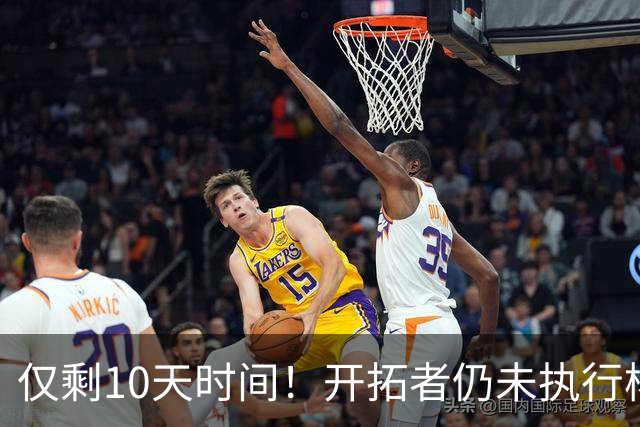 仅剩10天时间！开拓者仍未执行杨瀚森第3年合同，第2赛季首次被弃
