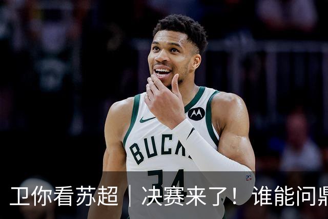 卫你看苏超｜决赛来了！谁能问鼎苏超？