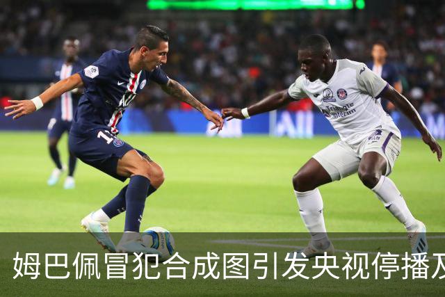 姆巴佩冒犯合成图引发央视停播及国货品牌撤资风波
