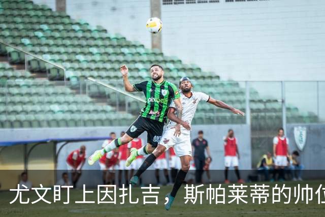 尤文盯上因扎吉，斯帕莱蒂的帅位只剩连胜一条路