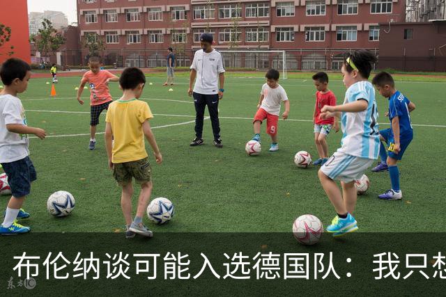 布伦纳谈可能入选德国队：我只想做好自己最擅长的事，那就是进球