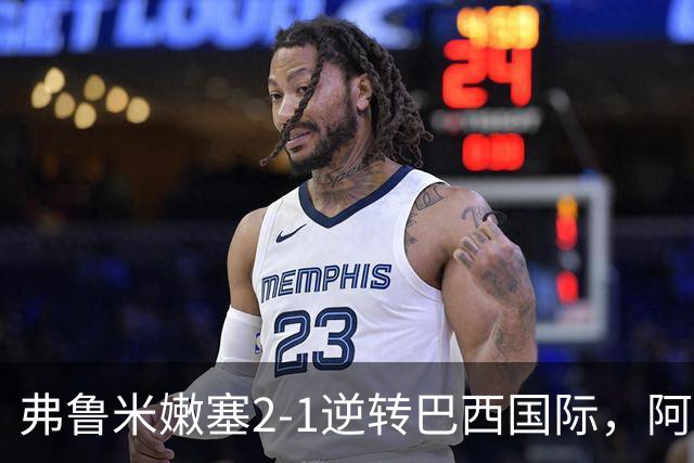 弗鲁米嫩塞2-1逆转巴西国际，阿科斯塔补时绝杀、埃尔库莱斯破门