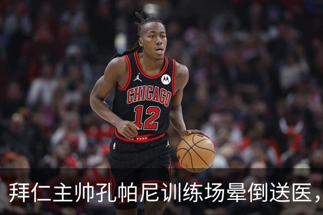 拜仁主帅孔帕尼训练场晕倒送医，教练组暂代执教
