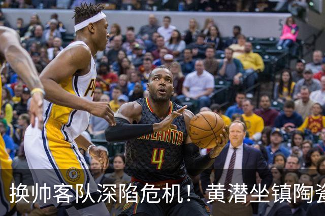 换帅客队深陷危机！黄潜坐镇陶瓷球场，西甲攻防博弈一触即发
