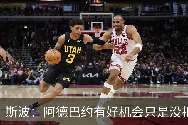 斯波：阿德巴约有好机会只是没把握住 我们会帮他打得更有侵略性