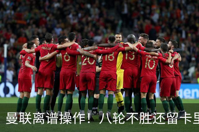 曼联离谱操作！八轮不胜还留卡里克！名宿直呼看不懂