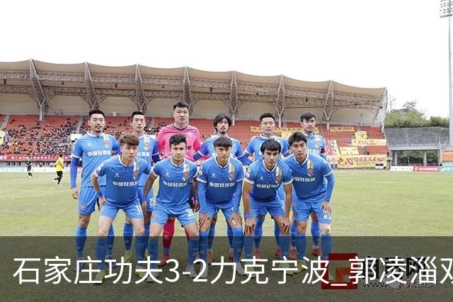 石家庄功夫3-2力克宁波 郭凌淄双响李亚楠乌龙 林文凯破门