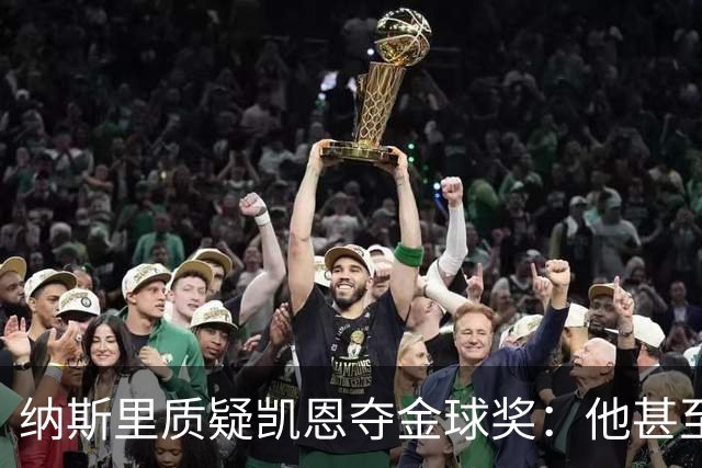 纳斯里质疑凯恩夺金球奖：他甚至不是德甲最好的球员，奥利塞才是