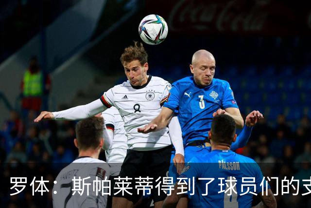 罗体：斯帕莱蒂得到了球员们的支持，双方不断对话并交换意见