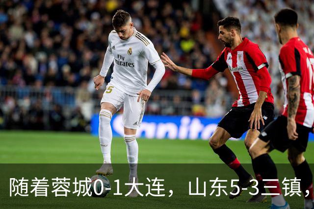 随着蓉城0-1大连，山东5-3三镇，中超最新排名出炉！蓉城领先3分