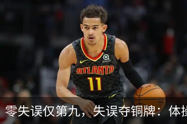零失误仅第九，失误夺铜牌：体操全能为何难度才是硬通货？