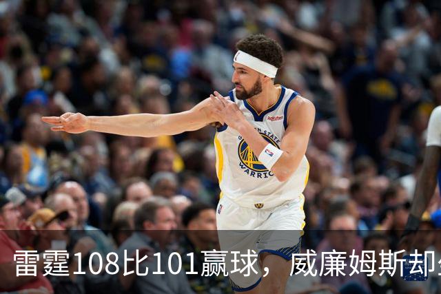 雷霆108比101赢球，威廉姆斯却坐着担架离场