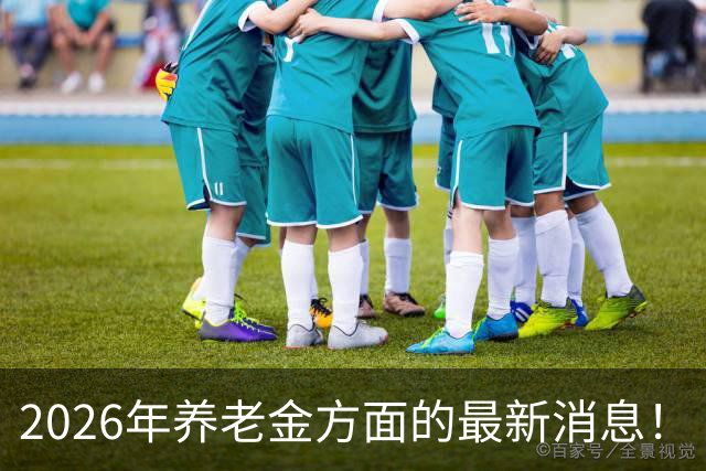 2026年养老金方面的最新消息！