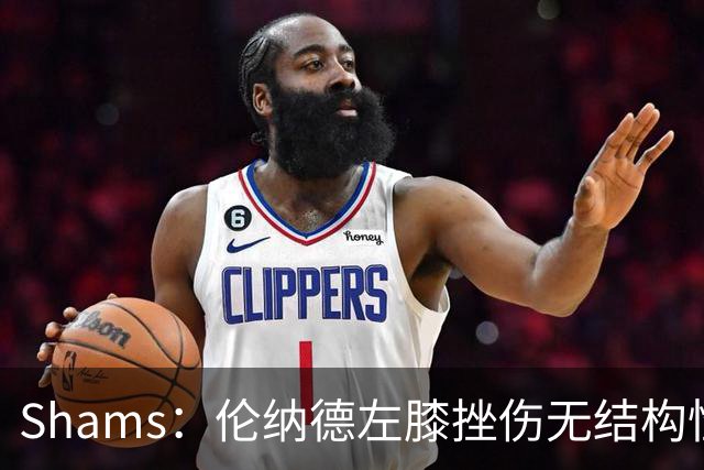 Shams：伦纳德左膝挫伤无结构性损伤，猛龙会谨慎处理