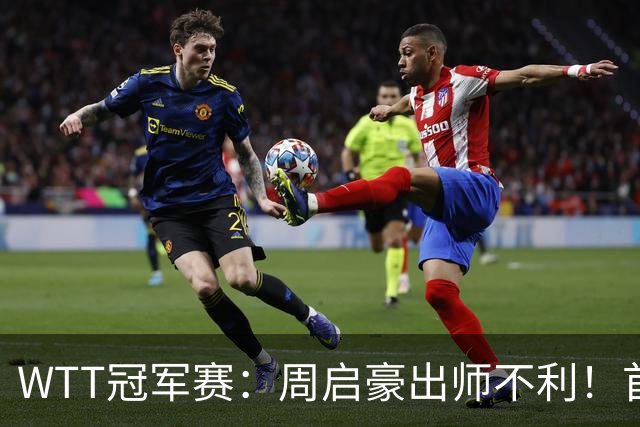 WTT冠军赛：周启豪出师不利！首局仅得5分，吴晙诚大胜1-0领先！